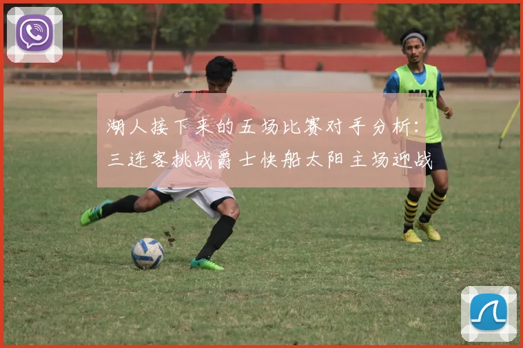 湖人接下来的五场比赛对手分析：三连客挑战爵士快船太阳主场迎战火箭国王