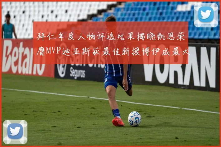 拜仁年度人物评选结果揭晓凯恩荣膺MVP迪亚斯获最佳新援博伊成最大失望者